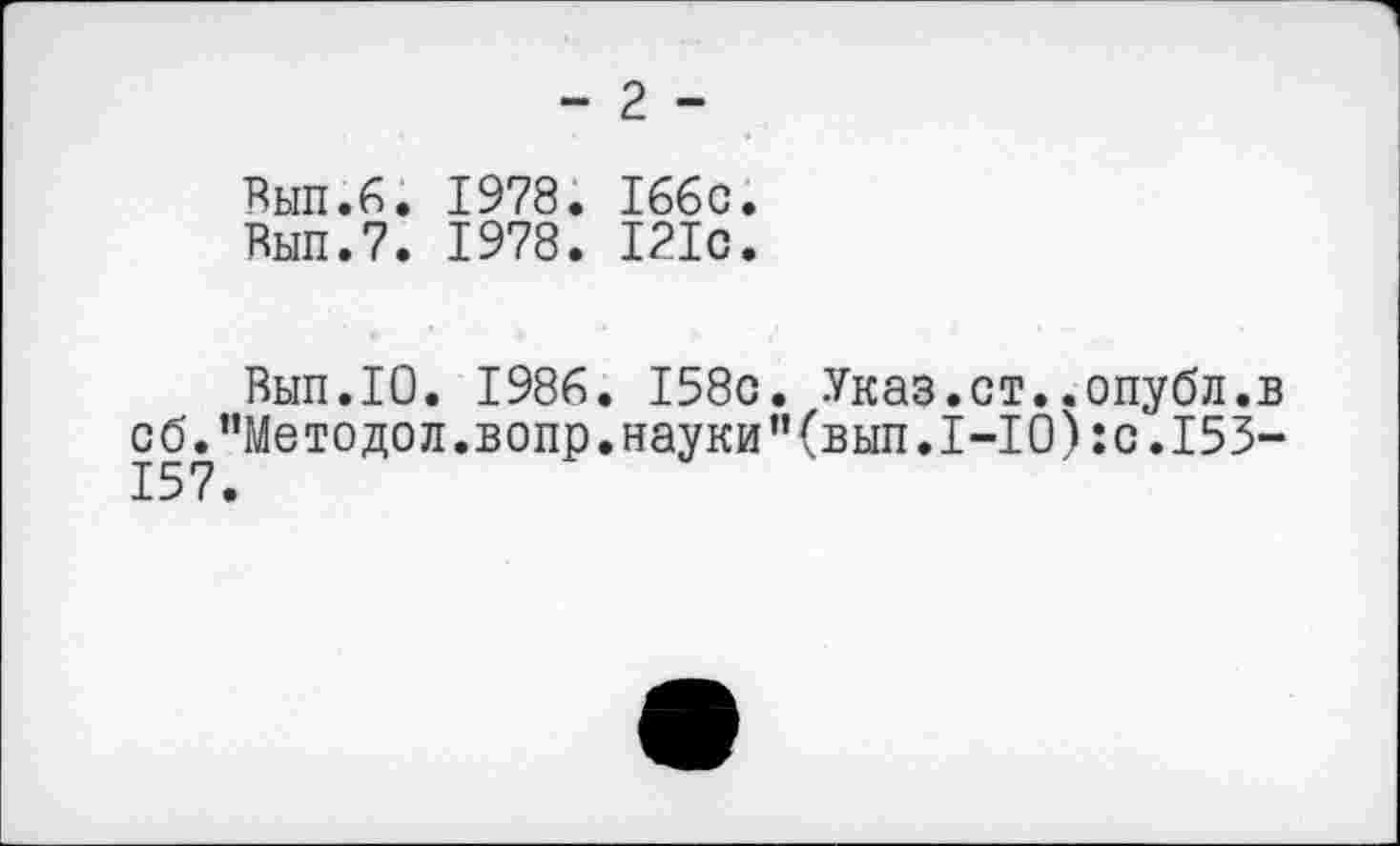 ﻿Вып.6. 1978. 166с.
Вып.7. 1978. 121с.
Вып.10. 1986. 158с. Указ.ст..опубл.в об."Методол.вопр.науки”(вып.1-10):с.153-157.